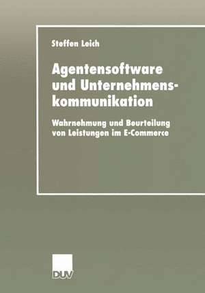 Agentensoftware und Unternehmenskommunikation: Wahrnehmung und Beurteilung von Leistungen im E-Commerce de Steffen Leich