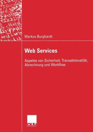 Web Services: Aspekte von Sicherheit, Transaktionalität, Abrechnung und Workflow de Markus Burghardt