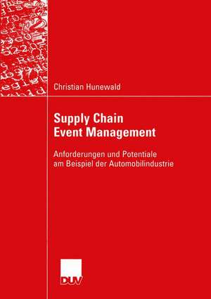 Supply Chain Event Management: Anforderungen und Potentiale am Beispiel der Automobilindustrie de Christian Hunewald