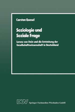 Soziologie und Soziale Frage: Lorenz von Stein und die Entstehung der Gesellschaftswissenschaft in Deutschland de Carsten Quesel