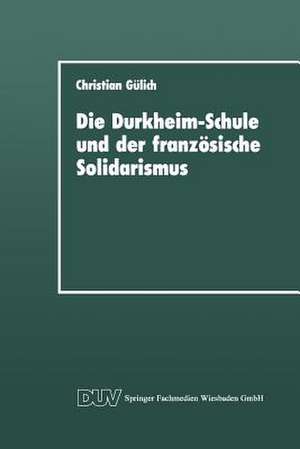 Die Durkheim-Schule und der französische Solidarismus de Christian Gülich