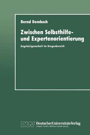 Zwischen Selbsthilfe- und Expertenorientierung: Angehörigenarbeit im Drogenbereich de Bernd Dembach