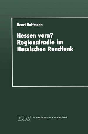 Hessen vorn? Regionalradio im Hessischen Rundfunk: Eine vergleichende Studie de Henri Hoffmann