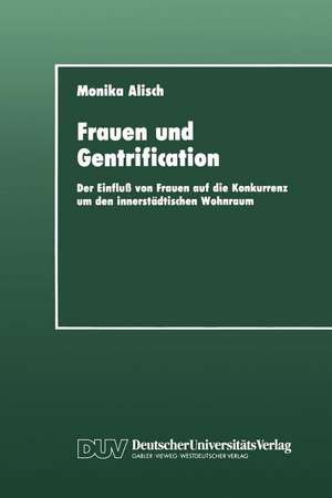 Frauen und Gentrification: Der Einfluß von Frauen auf die Konkurrenz um den innerstädtischen Wohnraum de Monika Alisch