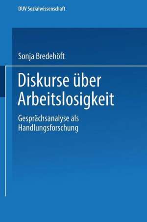 Diskurse über Arbeitslosigkeit: Gesprächsanalyse als Handlungsforschung de Sonja Bredehöft