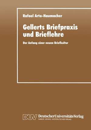 Gellerts Briefpraxis und Brieflehre: Der Anfang einer neuen Briefkultur de Rafael Arto-Haumacher