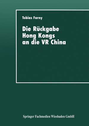 Die Rückgabe Hong Kongs an die VR China: Wirtschaftspolitische Interessen beteiligter Länder de Tobias Farny