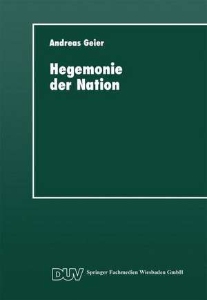 Hegemonie der Nation: Die gesellschaftliche Bedeutung des ideologischen Systems de Andreas Geier