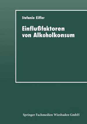 Einflußfaktoren von Alkoholkonsum: Sozialisation, Self-Control und Differentielles Lernen de Stefanie Eifler