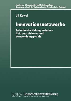 Innovationsnetzwerke: Technikentwicklung zwischen Nutzungsvisionen und Verwendungspraxis de Uli Kowol