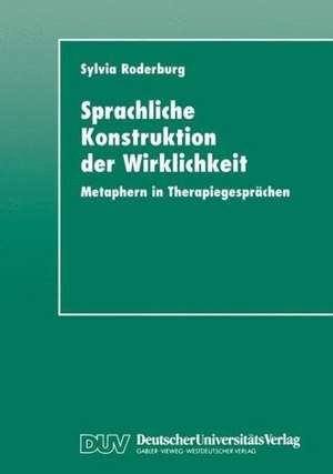 Sprachliche Konstruktion der Wirklichkeit: Metaphern in Therapiegesprächen de Sylvia Roderburg