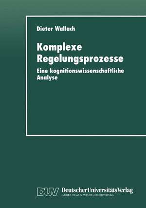 Komplexe Regelungsprozesse: Eine kognitionswissenschaftliche Analyse de Dieter Wallach