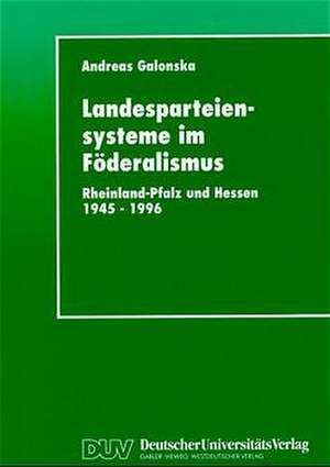 Landesparteiensysteme im Föderalismus: Rheinland-Pfalz und Hessen 1945 – 1996 de Andreas Galonska