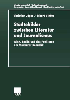 Städtebilder zwischen Literatur und Journalismus: Wien, Berlin und das Feuilleton der Weimarer Republik de Christian Jäger