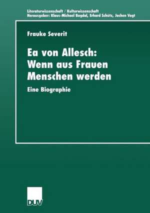 Ea von Allesch: Wenn aus Frauen Menschen werden: Eine Biographie de Frauke Severit