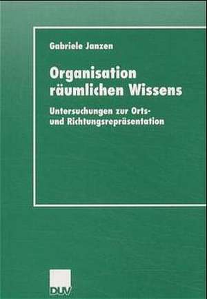 Organisation räumlichen Wissens: Untersuchungen zur Orts- und Richtungsrepräsentation de Gabriele Janzen