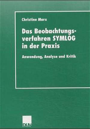 Das Beobachtungsverfahren SYMLOG in der Praxis: Anwendung, Analyse und Kritik de Christine Marx