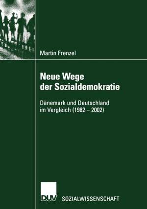 Neue Wege der Sozialdemokratie: Dänemark und Deutschland im Vergleich (1982 – 2002) de Martin Frenzel