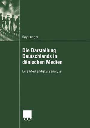 Die Darstellung Deutschlands in dänischen Medien: Eine Mediendiskursanalyse de Roy Langer