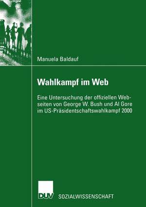 Wahlkampf im Web: Eine Untersuchung der offiziellen Webseiten von George W. Bush und Al Gore im US-Präsidentschaftswahlkampf 2000 de Manuela Baldauf