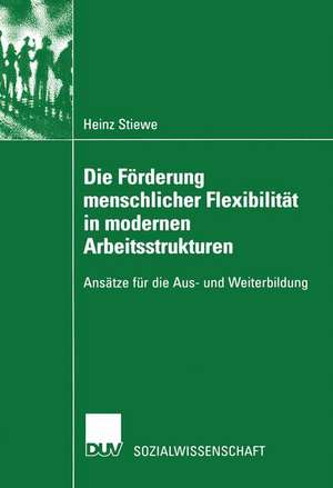 Die Förderung menschlicher Flexibilität in modernen Arbeitsstrukturen: Ansätze für die Aus- und Weiterbildung de Heinz Stiewe