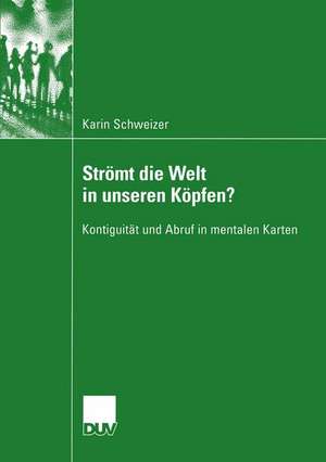 Strömt die Welt in unseren Köpfen?: Kontiguität und Abruf in mentalen Karten de Karin Schweizer