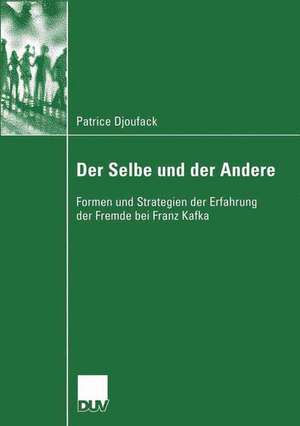 Der Selbe und der Andere: Formen und Strategien der Erfahrung der Fremde bei Franz Kafka de Patrice Djoufack