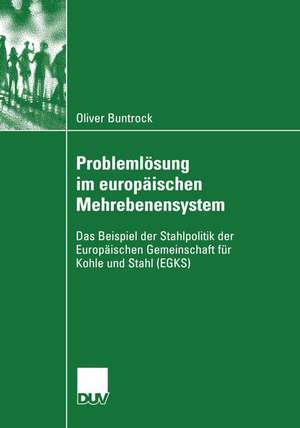 Problemlösung im europäischen Mehrebenensystem: Das Beispiel der Stahlpolitik der Europäischen Gemeinschaft für Kohle und Stahl (EGKS) de Oliver Buntrock