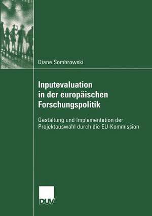 Inputevaluation in der europäischen Forschungspolitik: Gestaltung und Implementation der Projektauswahl durch die EU-Kommission de Diane Sombrowski