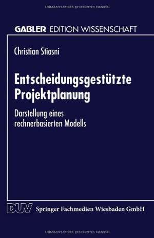 Entscheidungsgestützte Projektplanung: Darstellung eines rechnerbasierten Modells de Christian Stiasni