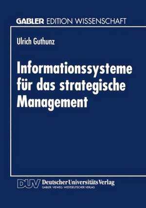 Informationssysteme für das strategische Management: Eine Untersuchung zur theoretischen Fundierung und Gestaltung strategischer Informationssysteme am Beispiel der Kostenrechnung de Ulrich Guthunz