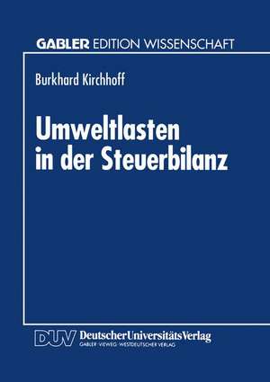 Umweltlasten in der Steuerbilanz: Bewertung und Rückstellung bei umweltrechtlichen Anpassungspflichten und Sanierungsgeboten de Burkhard Kirchhoff