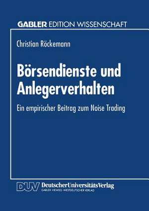 Börsendienste und Anlegerverhalten: Ein empirischer Beitrag zum Noise Trading de Christian Röckemann