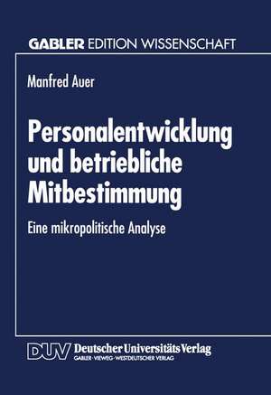 Personalentwicklung und betriebliche Mitbestimmung: Eine mikropolitische Analyse de Manfred Auer