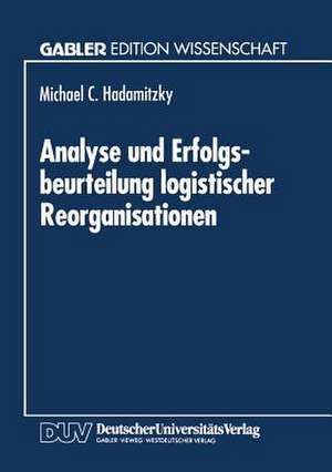 Analyse und Erfolgsbeurteilung logistischer Reorganisationen de Michael Hadamitzky