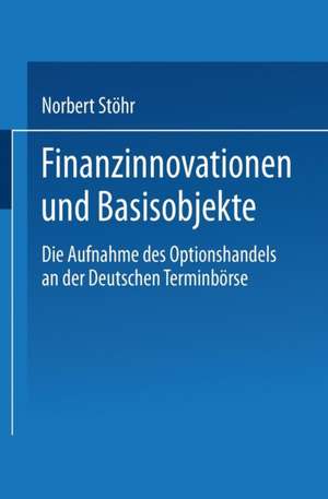 Finanzinnovationen und Basisobjekte: Die Aufnahme des Optionshandels an der Deutschen Terminbörse de Norbert Stöhr