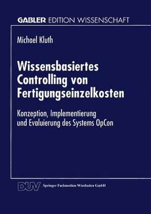 Wissensbasiertes Controlling von Fertigungseinzelkosten: Konzeption, Implementierung und Evaluierung des Systems OpCon de Michael Kluth