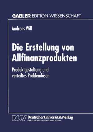 Die Erstellung von Allfinanzprodukten: Produktgestaltung und verteiltes Problemlösen de Andreas Will