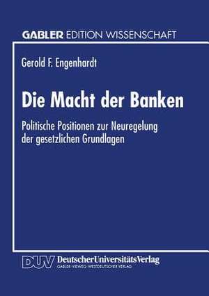 Die Macht der Banken: Politische Positionen zur Neuregelung der gesetzlichen Grundlagen de Gerold F. Engenhardt