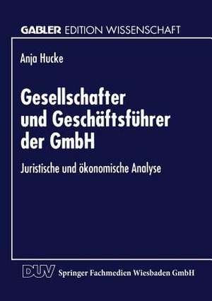 Gesellschafter und Geschäftsführer der GmbH: Juristische und ökonomische Analyse de Anja Hucke