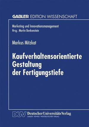 Kaufverhaltensorientierte Gestaltung der Fertigungstiefe: Konzeptionelle Grundlagen und empirische Analysen de Markus Mitzkat