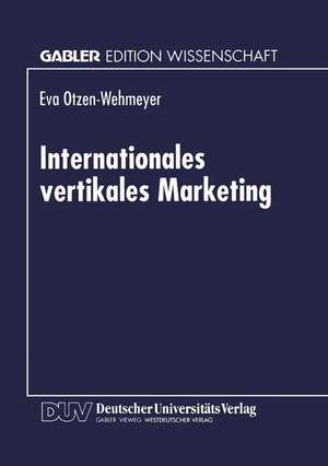 Internationales vertikales Marketing: Eine explorative Erfassung und Evaluation des strategischen Verhaltens der Markenartikelindustrie gegenüber internationalen Handelskunden de Eva Otzen-Wehmeyer