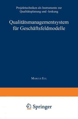 Qualitätsmanagementsystem für Geschäftsfeldmodelle: Projekttechniken als Instrumente zur Qualitätsplanung und -lenkung de Marcus Eul