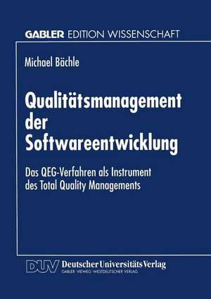 Qualitätsmanagement der Softwareentwicklung: Das QEG-Verfahren als Instrument des Total Quality Managements de Michael Bächle