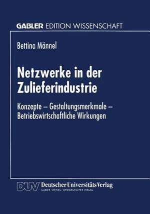 Netzwerke in der Zulieferindustrie: Konzepte — Gestaltungsmerkmale — Betriebswirtschaftliche Wirkungen de Bettina Männel