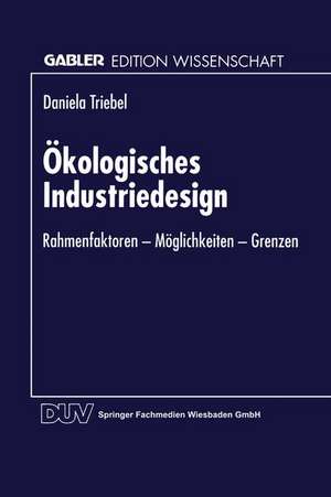 Ökologisches Industriedesign: Rahmenfaktoren — Möglichkeiten — Grenzen de Daniela Triebel