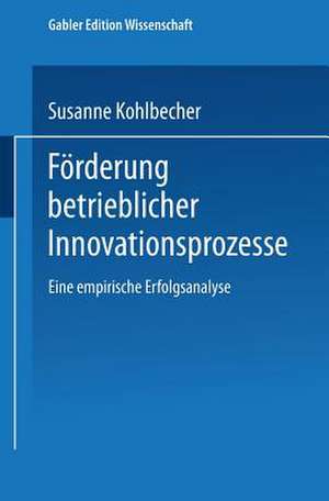 Förderung betrieblicher Innovationsprozesse: Eine empirische Erfolgsanalyse de Susanne Kohlbecher