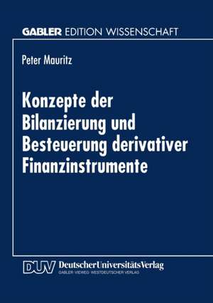 Konzepte der Bilanzierung und Besteuerung derivativer Finanzinstrumente de Peter Mauritz