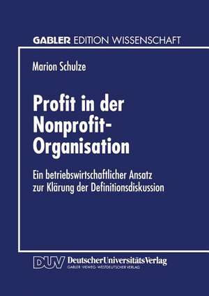 Profit in der Nonprofit-Organisation: Ein betriebswirtschaftlicher Ansatz zur Klärung der Definitionsdiskussion de Marion Schulze