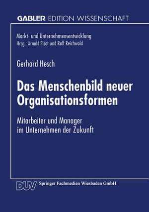 Das Menschenbild neuer Organisationsformen: Mitarbeiter und Manager im Unternehmen der Zukunft de Gerhard Hesch